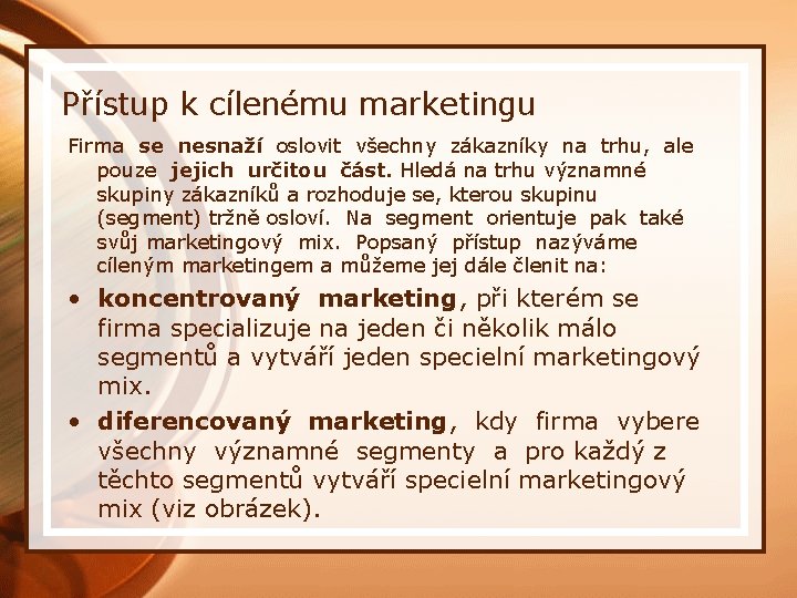 Přístup k cílenému marketingu Firma se nesnaží oslovit všechny zákazníky na trhu, ale pouze