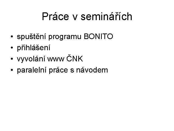Práce v seminářích • • spuštění programu BONITO přihlášení vyvolání www ČNK paralelní práce