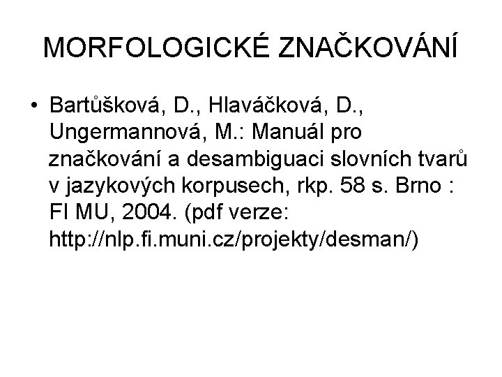 MORFOLOGICKÉ ZNAČKOVÁNÍ • Bartůšková, D. , Hlaváčková, D. , Ungermannová, M. : Manuál pro
