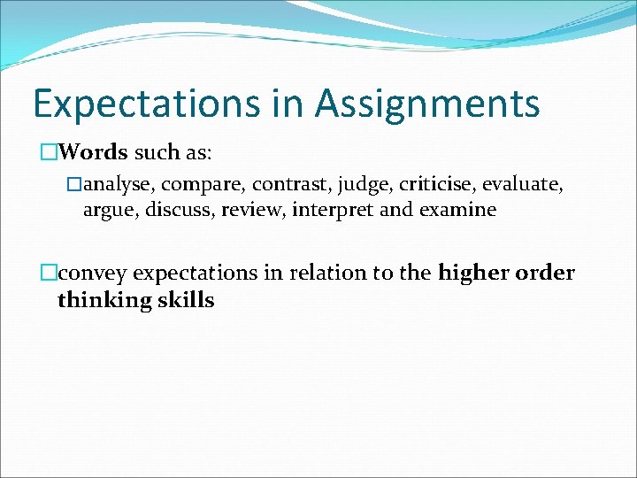 Expectations in Assignments �Words such as: �analyse, compare, contrast, judge, criticise, evaluate, argue, discuss,