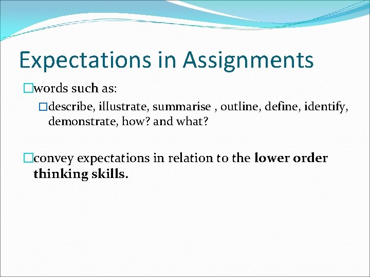 Expectations in Assignments �words such as: �describe, illustrate, summarise , outline, define, identify, demonstrate,