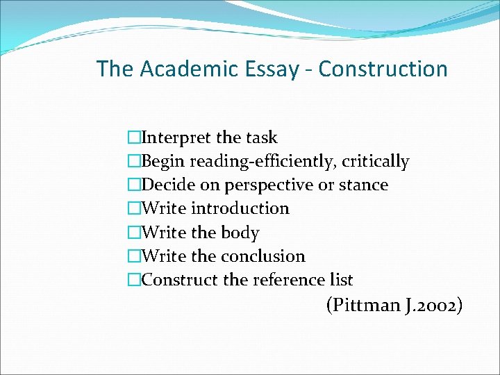 The Academic Essay - Construction �Interpret the task �Begin reading-efficiently, critically �Decide on perspective