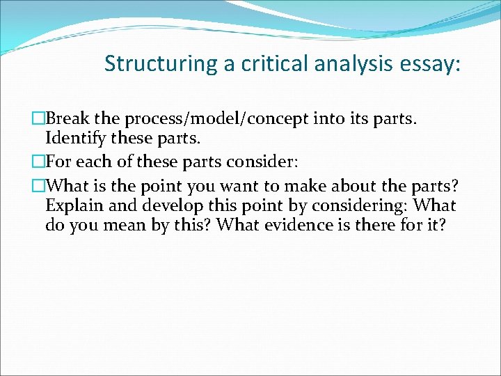 Structuring a critical analysis essay: �Break the process/model/concept into its parts. Identify these parts.