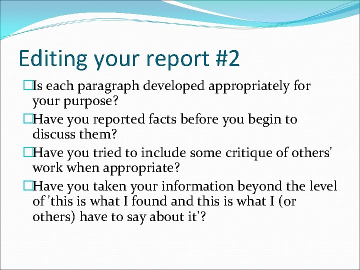 Editing your report #2 �Is each paragraph developed appropriately for your purpose? �Have you