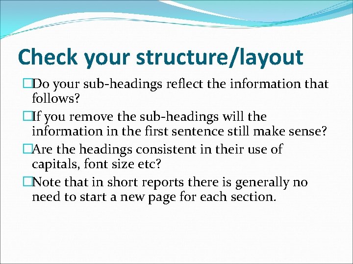 Check your structure/layout �Do your sub-headings reflect the information that follows? �If you remove