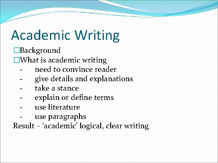 Academic Writing �Background �What is academic writing need to convince reader give details and