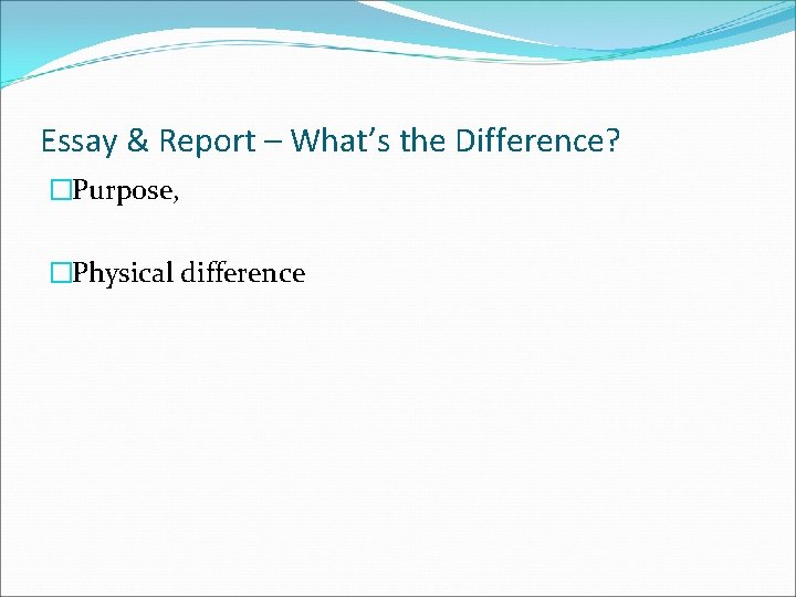 Essay & Report – What’s the Difference? �Purpose, �Physical difference 