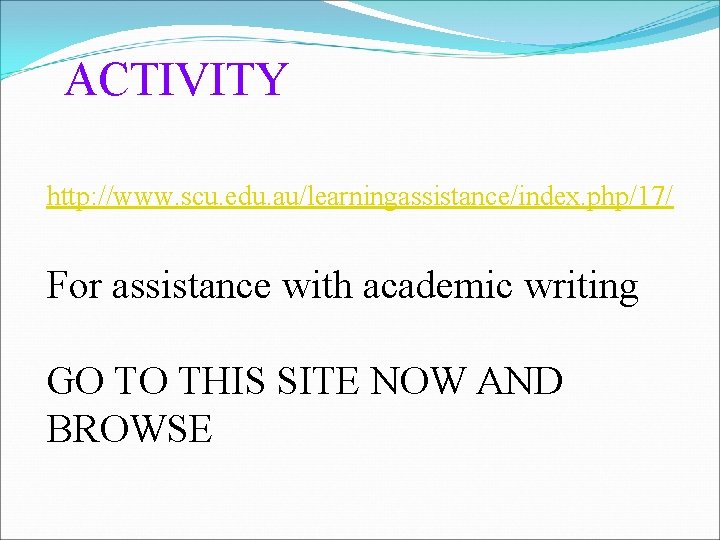 ACTIVITY http: //www. scu. edu. au/learningassistance/index. php/17/ For assistance with academic writing GO TO