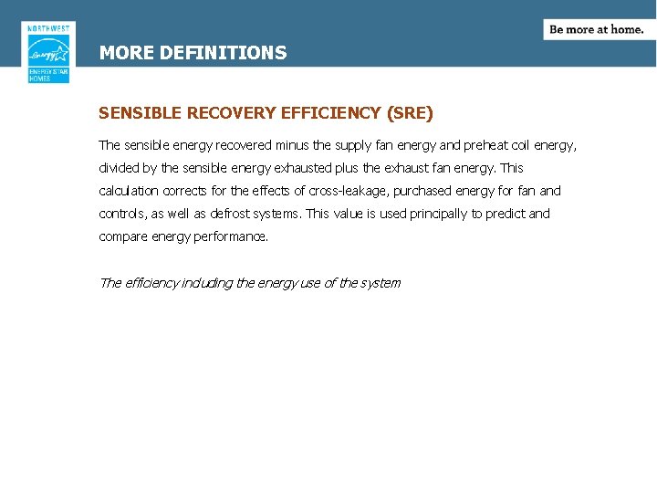 MORE DEFINITIONS SENSIBLE RECOVERY EFFICIENCY (SRE) The sensible energy recovered minus the supply fan