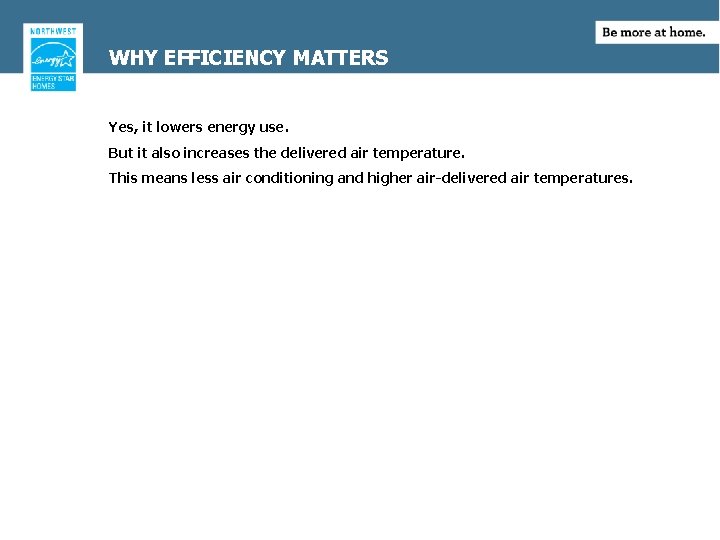 WHY EFFICIENCY MATTERS Yes, it lowers energy use. But it also increases the delivered