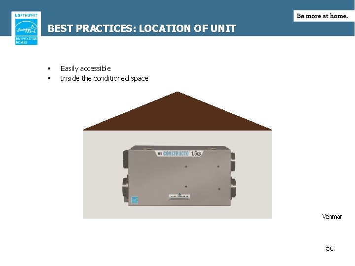 BEST PRACTICES: LOCATION OF UNIT § § Easily accessible Inside the conditioned space Venmar