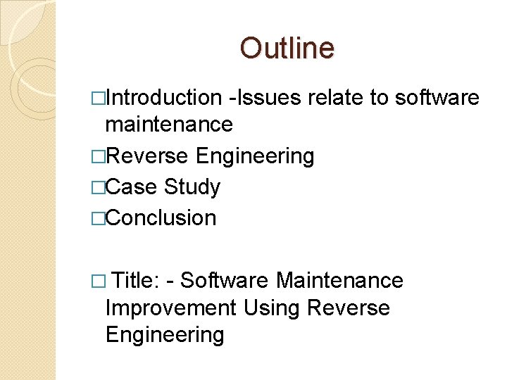 Outline �Introduction -Issues relate to software maintenance �Reverse Engineering �Case Study �Conclusion � Title: