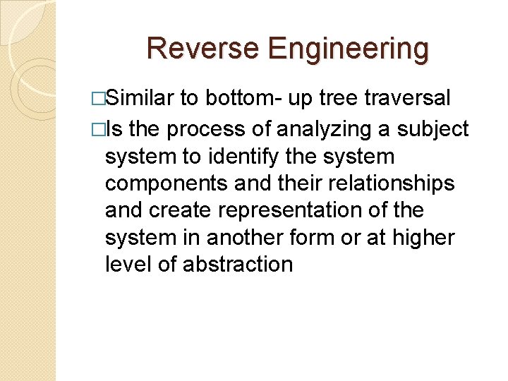 Reverse Engineering �Similar to bottom- up tree traversal �Is the process of analyzing a