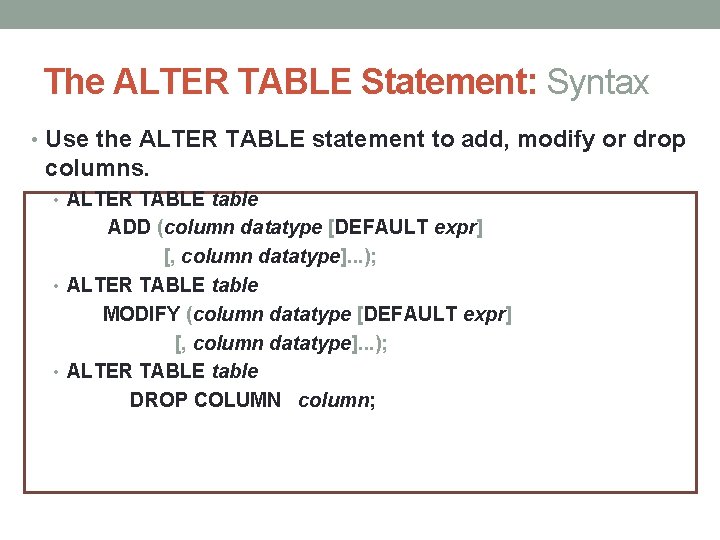 The ALTER TABLE Statement: Syntax • Use the ALTER TABLE statement to add, modify The ALTER TABLE Statement: Syntax • Use the ALTER TABLE statement to add, modify
