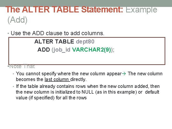 The ALTER TABLE Statement: Example (Add) • Use the ADD clause to add columns. The ALTER TABLE Statement: Example (Add) • Use the ADD clause to add columns.