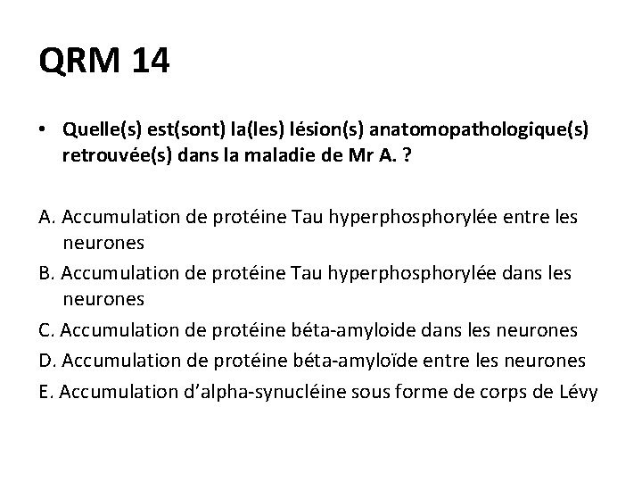 QRM 14 • Quelle(s) est(sont) la(les) lésion(s) anatomopathologique(s) retrouvée(s) dans la maladie de Mr