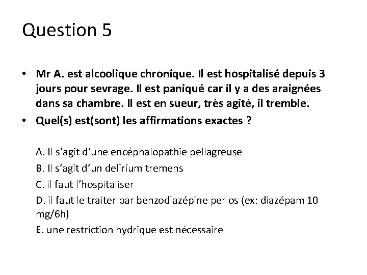 Question 5 • Mr A. est alcoolique chronique. Il est hospitalisé depuis 3 jours