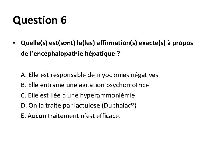 Question 6 • Quelle(s) est(sont) la(les) affirmation(s) exacte(s) à propos de l’encéphalopathie hépatique ?