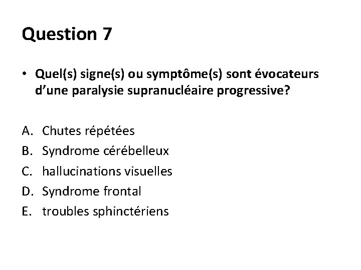 Question 7 • Quel(s) signe(s) ou symptôme(s) sont évocateurs d’une paralysie supranucléaire progressive? A.