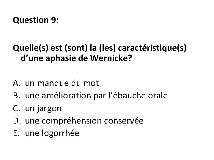 Question 9: Quelle(s) est (sont) la (les) caractéristique(s) d’une aphasie de Wernicke? A. B.