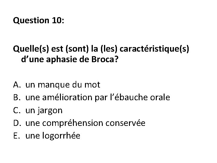 Question 10: Quelle(s) est (sont) la (les) caractéristique(s) d’une aphasie de Broca? A. B.