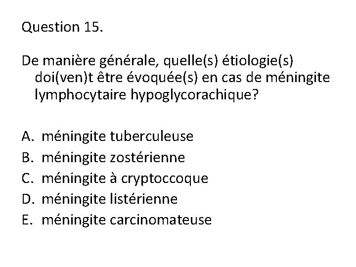 Question 15. De manière générale, quelle(s) étiologie(s) doi(ven)t être évoquée(s) en cas de méningite