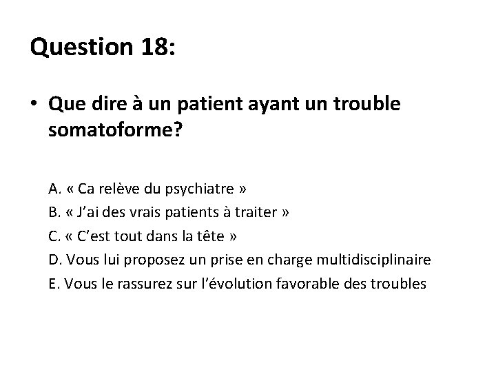 Question 18: • Que dire à un patient ayant un trouble somatoforme? A. «