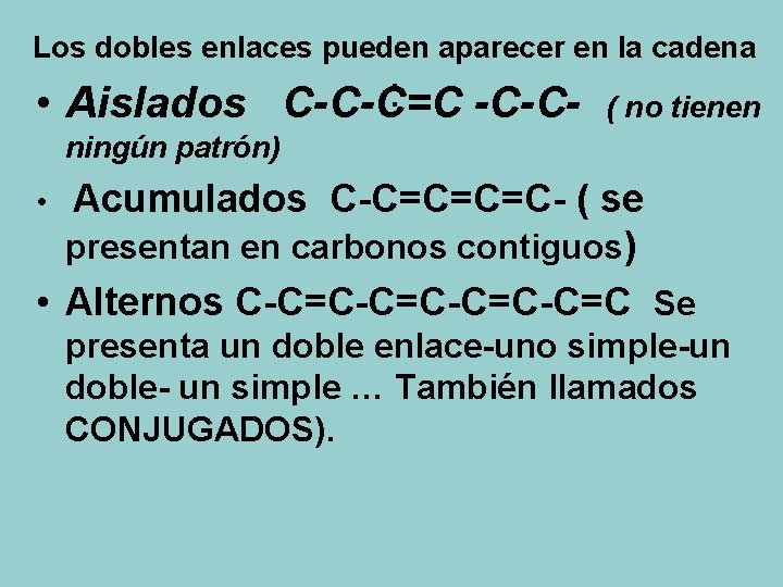 Los dobles enlaces pueden aparecer en la cadena : • Aislados C-C-C=C -C-C- (