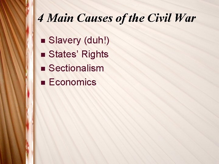4 Main Causes of the Civil War n n Slavery (duh!) States’ Rights Sectionalism
