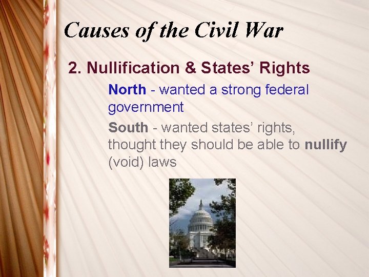 Causes of the Civil War 2. Nullification & States’ Rights North - wanted a