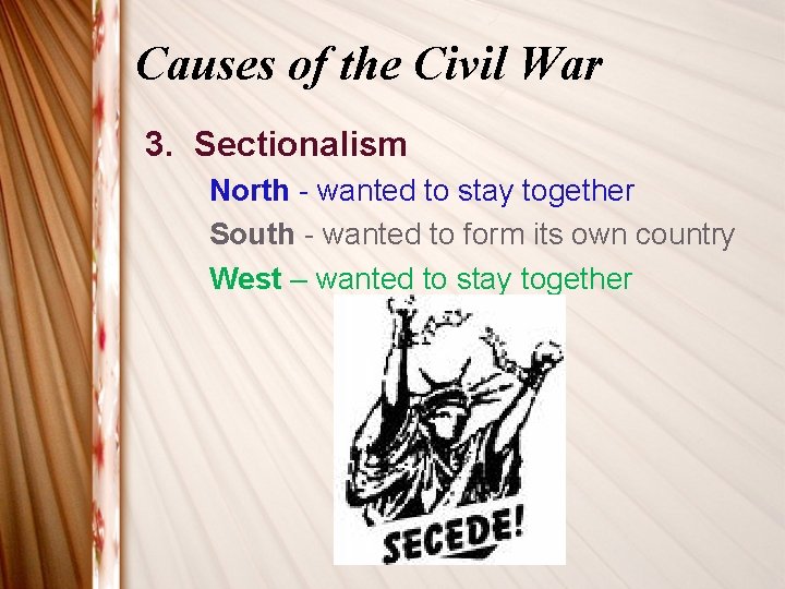 Causes of the Civil War 3. Sectionalism North - wanted to stay together South