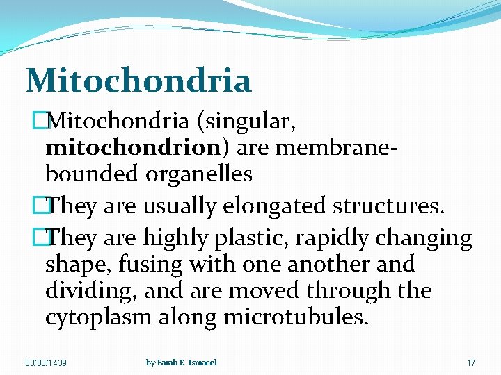 Mitochondria �Mitochondria (singular, mitochondrion) are membranebounded organelles �They are usually elongated structures. �They are