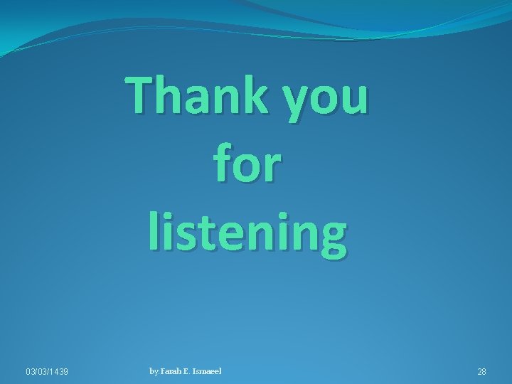 Thank you for listening 03/03/1439 by: Farah E. Ismaeel 28 
