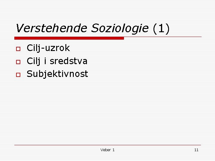 Verstehende Soziologie (1) o o o Cilj-uzrok Cilj i sredstva Subjektivnost Veber 1 11