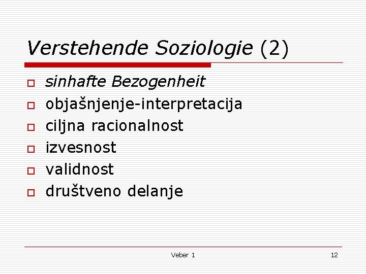 Verstehende Soziologie (2) o o o sinhafte Bezogenheit objašnjenje-interpretacija ciljna racionalnost izvesnost validnost društveno