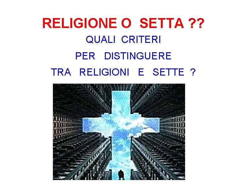 RELIGIONE O SETTA ? ? QUALI CRITERI PER DISTINGUERE TRA RELIGIONI E SETTE ?