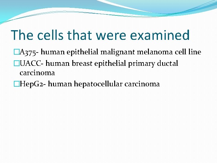 The cells that were examined �A 375 - human epithelial malignant melanoma cell line