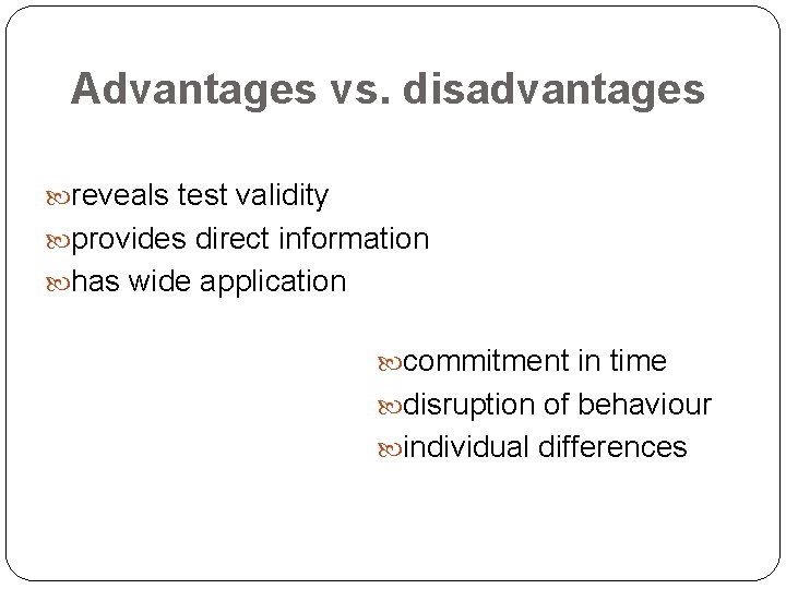 Advantages vs. disadvantages reveals test validity provides direct information has wide application commitment in