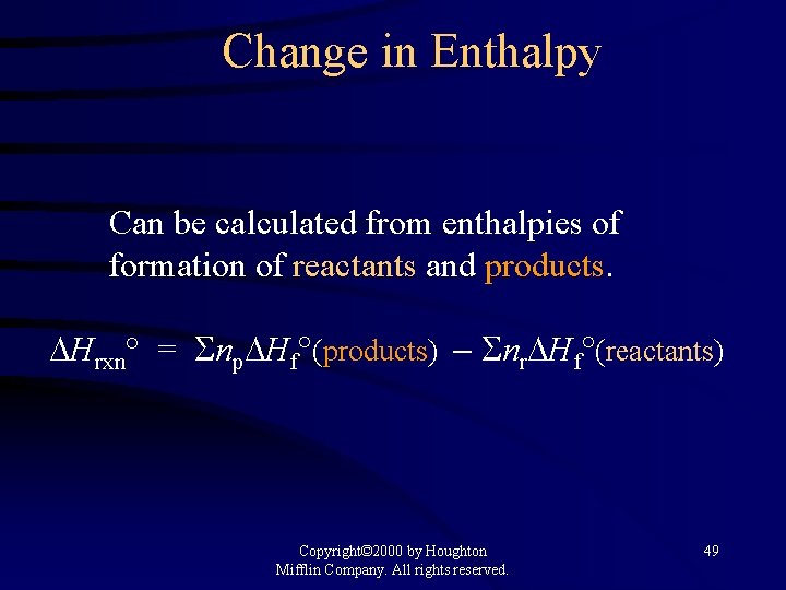 Change in Enthalpy Can be calculated from enthalpies of formation of reactants and products.