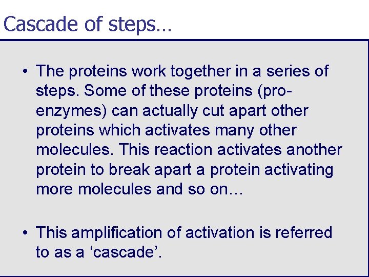 Cascade of steps… • The proteins work together in a series of steps. Some