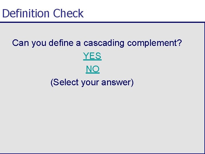 Definition Check Can you define a cascading complement? YES NO (Select your answer) 