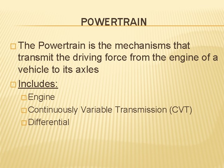 POWERTRAIN � The Powertrain is the mechanisms that transmit the driving force from the