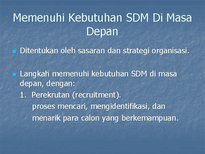 Memenuhi Kebutuhan SDM Di Masa Depan n n Ditentukan oleh sasaran dan strategi organisasi. Memenuhi Kebutuhan SDM Di Masa Depan n n Ditentukan oleh sasaran dan strategi organisasi.