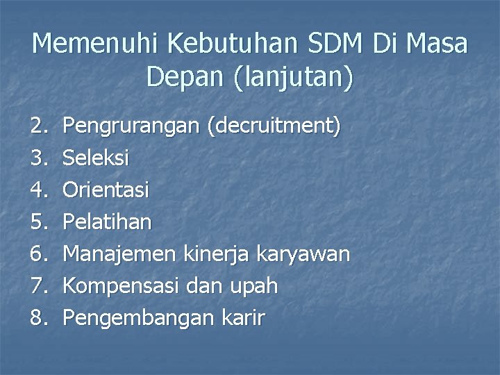 Memenuhi Kebutuhan SDM Di Masa Depan (lanjutan) 2. 3. 4. 5. 6. 7. 8.