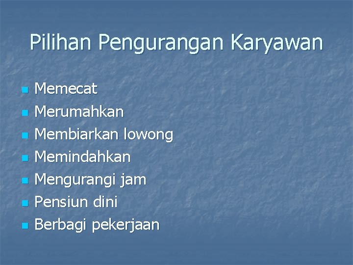 Pilihan Pengurangan Karyawan n n n Memecat Merumahkan Membiarkan lowong Memindahkan Mengurangi jam Pensiun