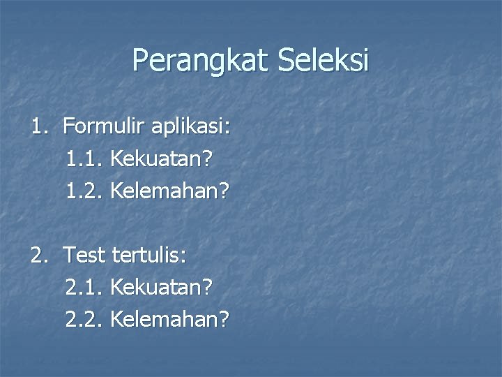 Perangkat Seleksi 1. Formulir aplikasi: 1. 1. Kekuatan? 1. 2. Kelemahan? 2. Test tertulis: