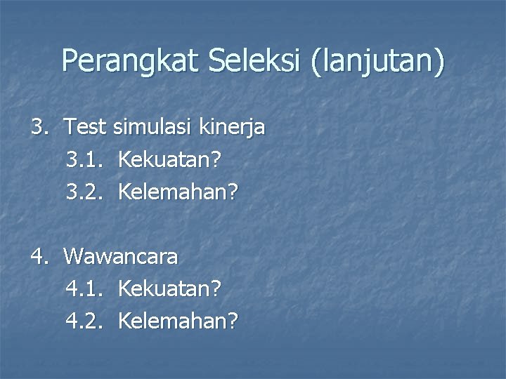 Perangkat Seleksi (lanjutan) 3. Test simulasi kinerja 3. 1. Kekuatan? 3. 2. Kelemahan? 4.