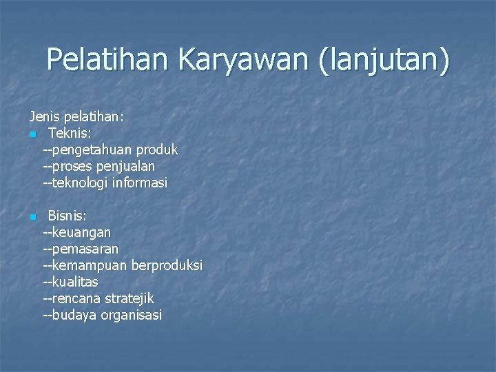Pelatihan Karyawan (lanjutan) Jenis pelatihan: n Teknis: --pengetahuan produk --proses penjualan --teknologi informasi n Pelatihan Karyawan (lanjutan) Jenis pelatihan: n Teknis: --pengetahuan produk --proses penjualan --teknologi informasi n