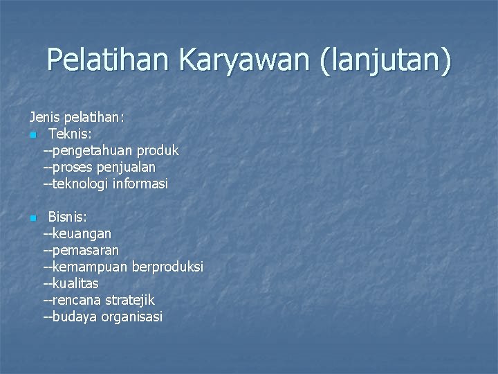 Pelatihan Karyawan (lanjutan) Jenis pelatihan: n Teknis: --pengetahuan produk --proses penjualan --teknologi informasi n