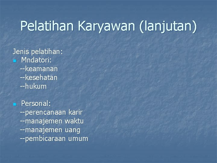 Pelatihan Karyawan (lanjutan) Jenis pelatihan: n Mndatori: --keamanan --kesehatan --hukum n Personal: --perencanaan karir Pelatihan Karyawan (lanjutan) Jenis pelatihan: n Mndatori: --keamanan --kesehatan --hukum n Personal: --perencanaan karir